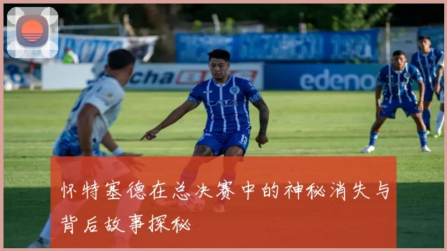 怀特塞德在总决赛中的神秘消失与背后故事探秘